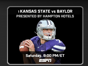 ESPN Saturday PrimeTime Presented By Hampton Hotels 
1 Kansas State vs Baylor 
8 PM/ET ESPN 
