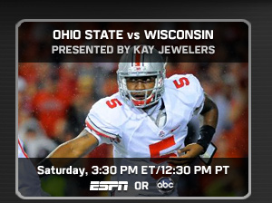 Saturday Afternoon Presented By Kay Jewelers 
Ohio State vs Wisconsin 
3:30 PM ET/ 12:30 PM ET 
ABC or ESPN2 
