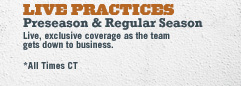 LIVE PRACTICES | Preseason & Regular Season Live, exclusive coverage as the team gets down to business. *All Times CT