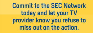 Commit to the SEC Network today and let your TV provider know you refuse to miss out on the action.