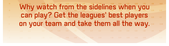 Why watch from the sidelines when you can play? Get the leagues’ best players on your team and take them all the way.